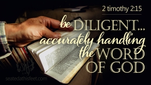 Be diligent, accurately handing the word of God, 2 Timothy 2:15